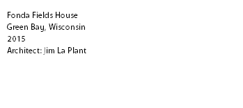 Fonda Fields House
Green Bay, Wisconsin
2015
Architect: Jim La Plant