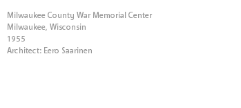 Milwaukee County War Memorial Center
Milwaukee, Wisconsin
1955
Architect: Eero Saarinen 