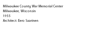 Milwaukee County War Memorial Center
Milwaukee, Wisconsin
1955
Architect: Eero Saarinen